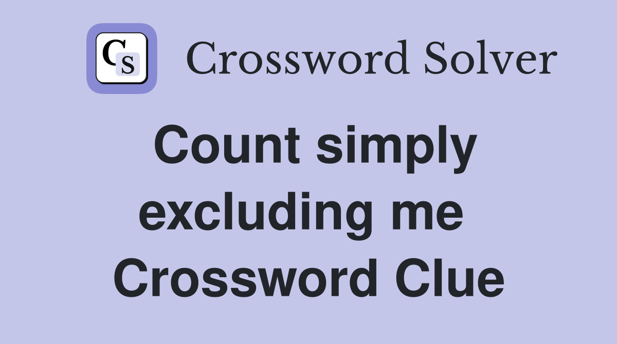 Count simply excluding me  Crossword Clue