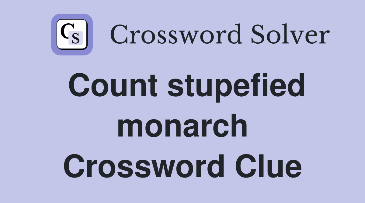 Count stupefied monarch Crossword Clue