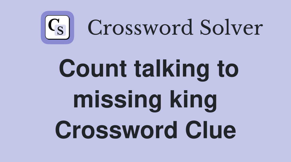 Count talking to missing king Crossword Clue