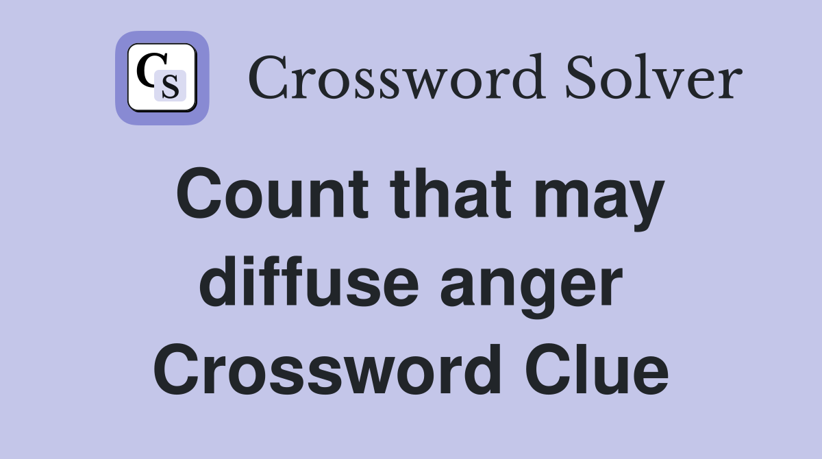 Count that may diffuse anger Crossword Clue