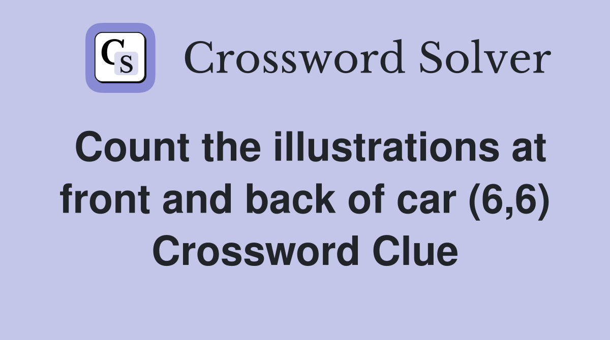 Count the illustrations at front and back of car (6,6) Crossword Clue