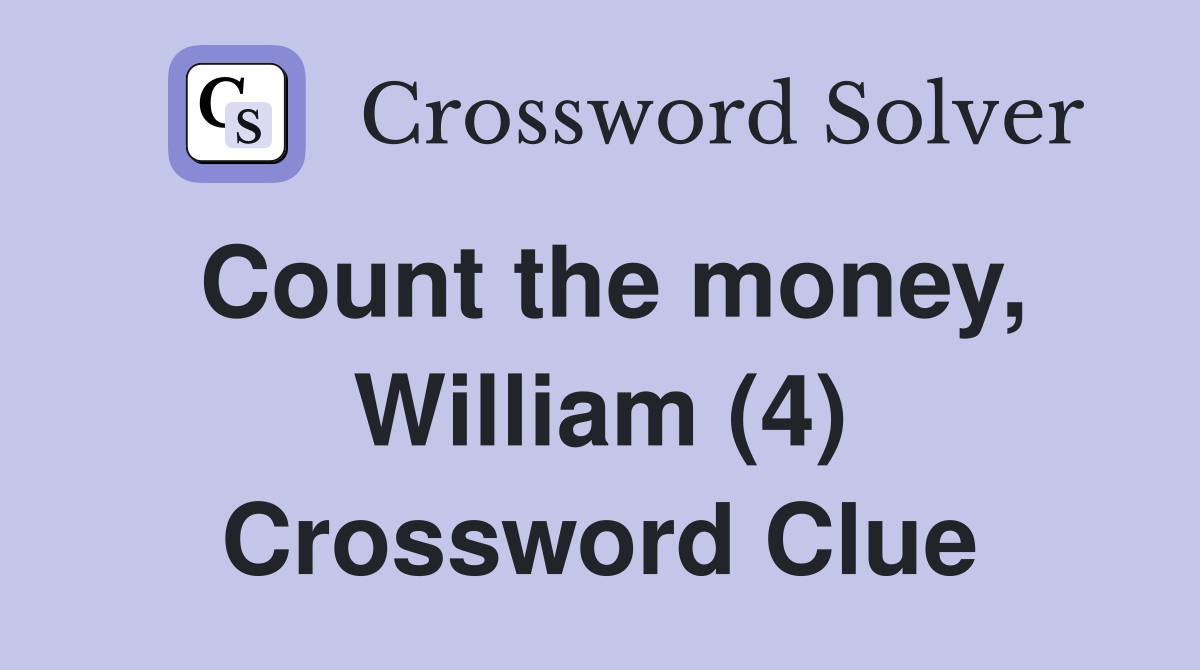 Count the money, William (4) Crossword Clue