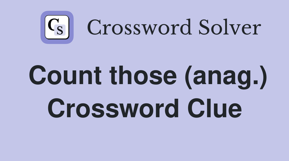Count those (anag.) Crossword Clue