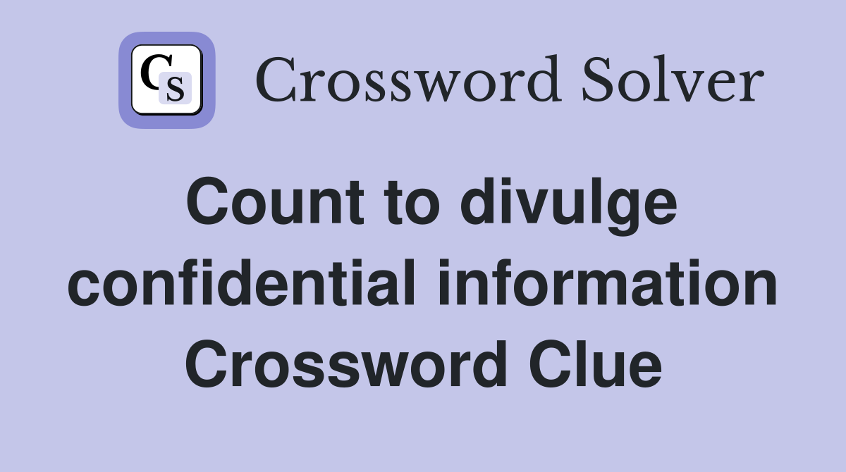 Count to divulge confidential information Crossword Clue