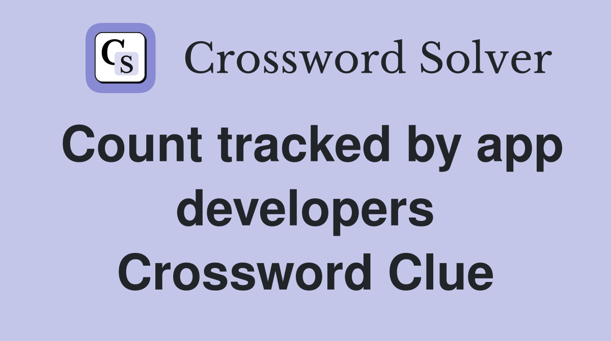 Count tracked by app developers Crossword Clue