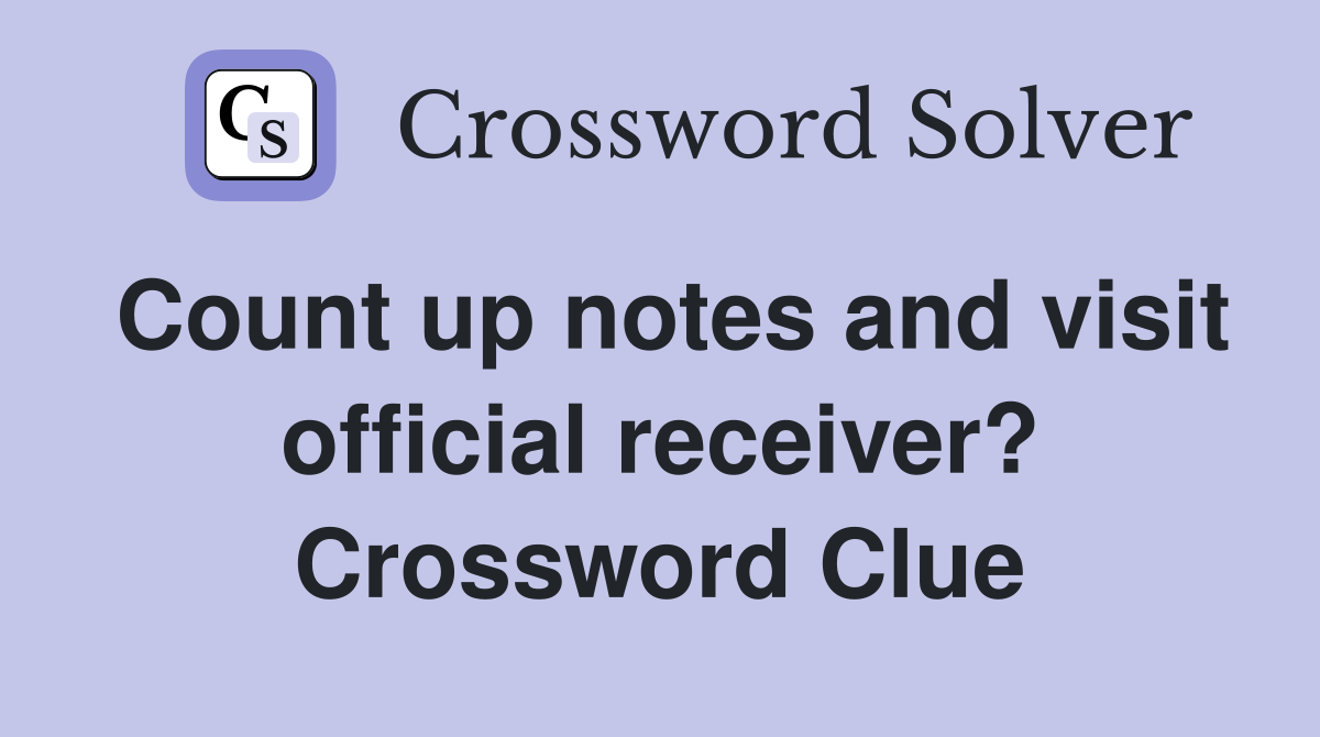Count up notes and visit official receiver? Crossword Clue