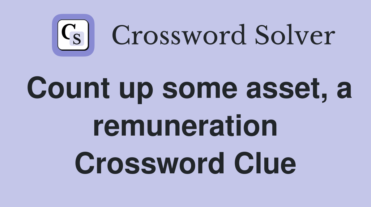 Count up some asset, a remuneration Crossword Clue