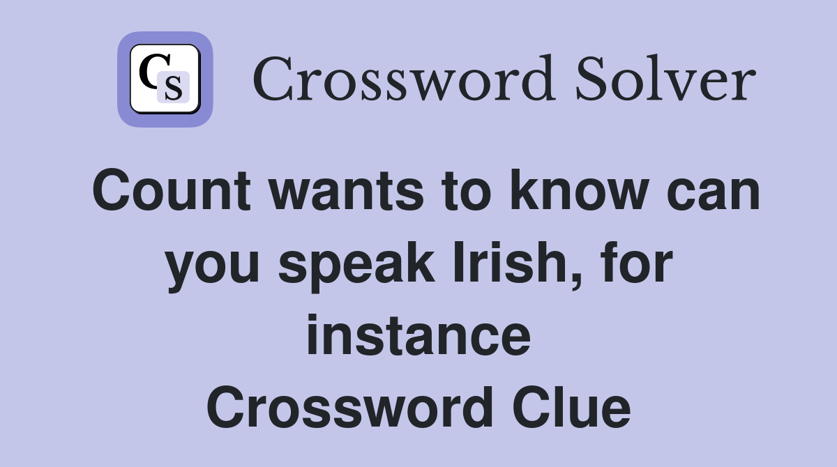 Count wants to know can you speak Irish, for instance Crossword Clue