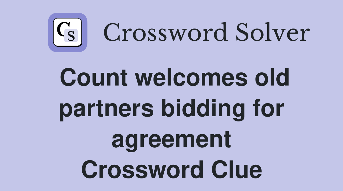 Count welcomes old partners bidding for agreement Crossword Clue