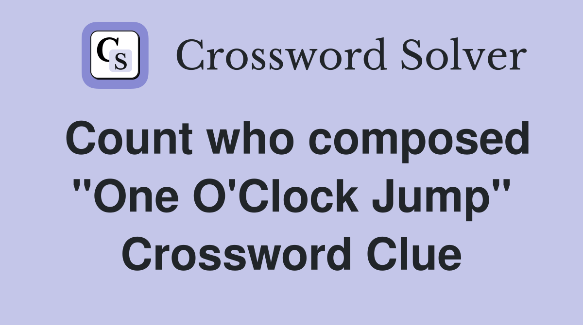 Count who composed "One O'Clock Jump" Crossword Clue