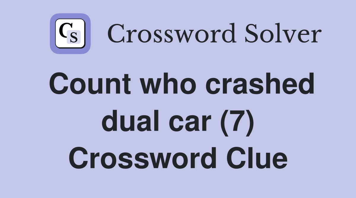 Count who crashed dual car (7) Crossword Clue