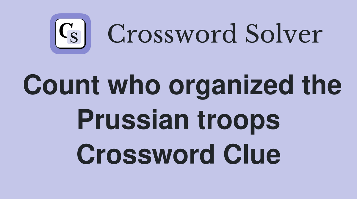 Count who organized the Prussian troops Crossword Clue