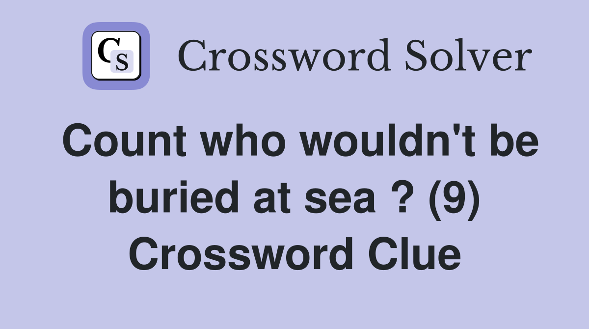 Count who wouldn't be buried at sea ? (9) Crossword Clue