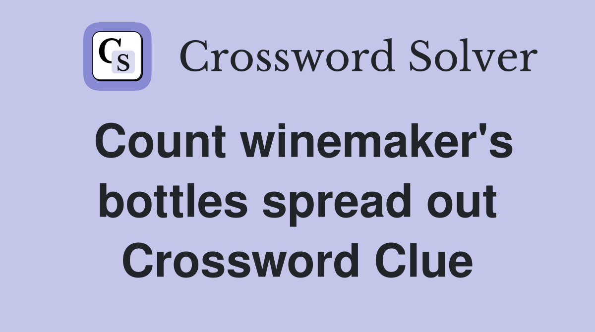 Count winemaker's bottles spread out Crossword Clue