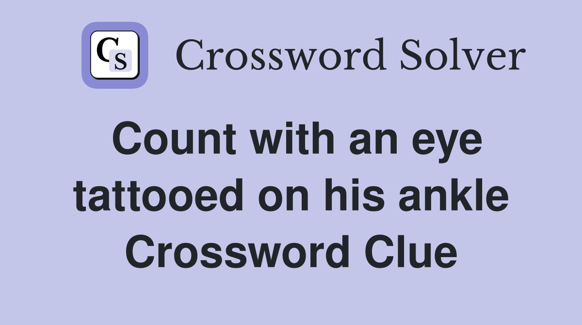 Count with an eye tattooed on his ankle Crossword Clue