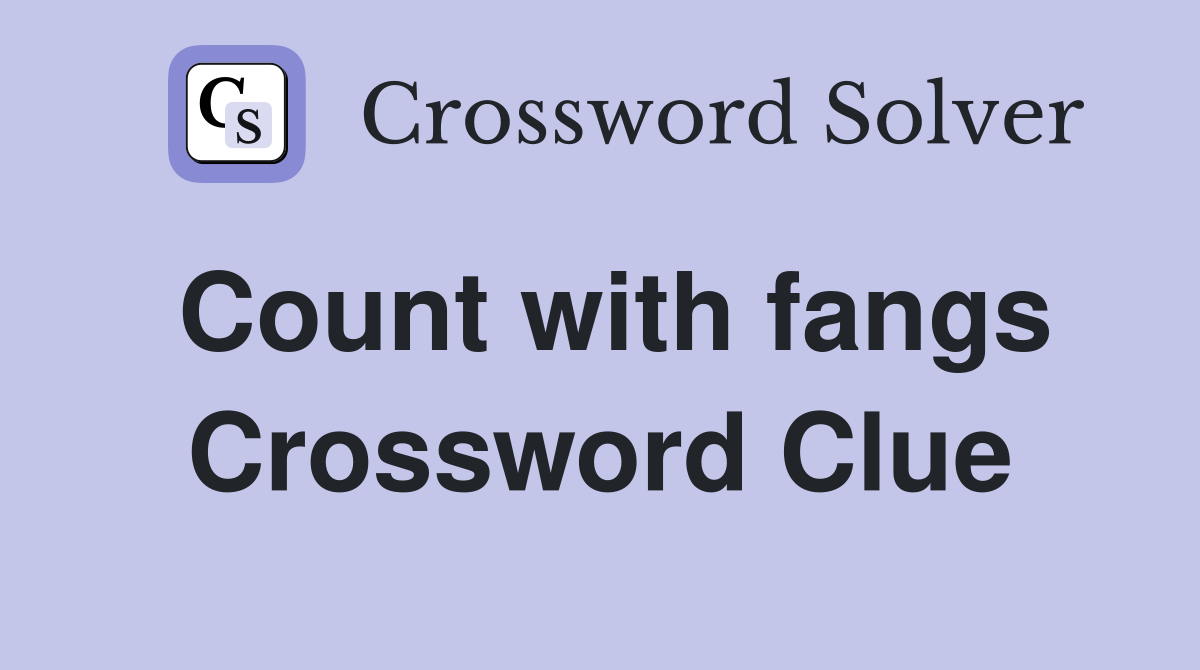 Count with fangs Crossword Clue