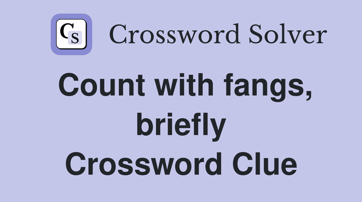 Count with fangs, briefly Crossword Clue