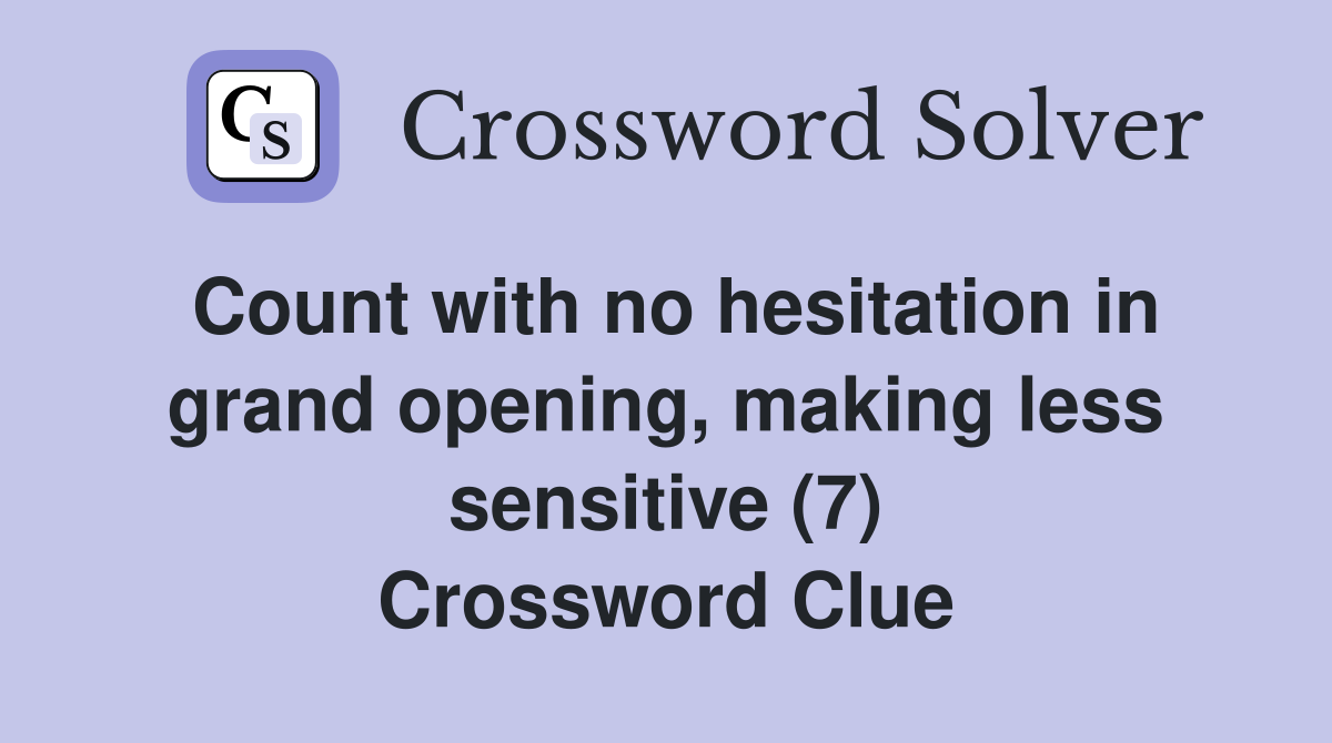 Count with no hesitation in grand opening, making less sensitive (7) Crossword Clue
