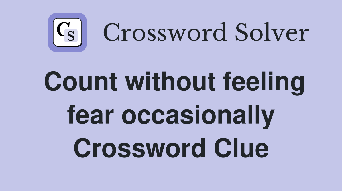 Count without feeling fear occasionally Crossword Clue