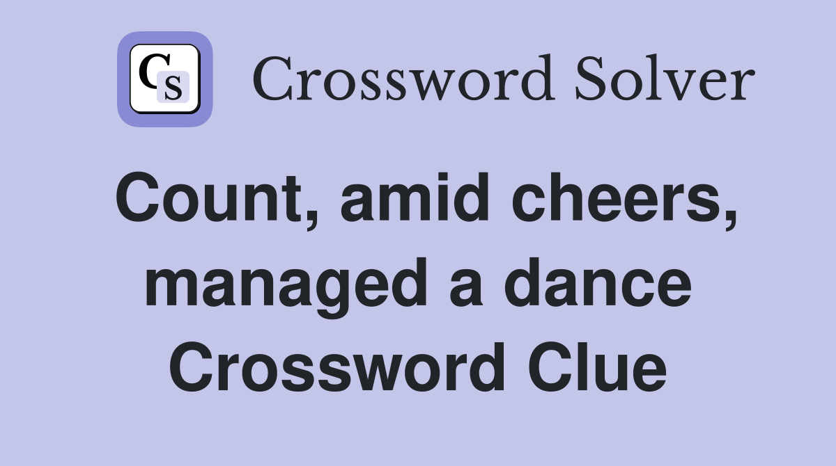 Count, amid cheers, managed a dance Crossword Clue
