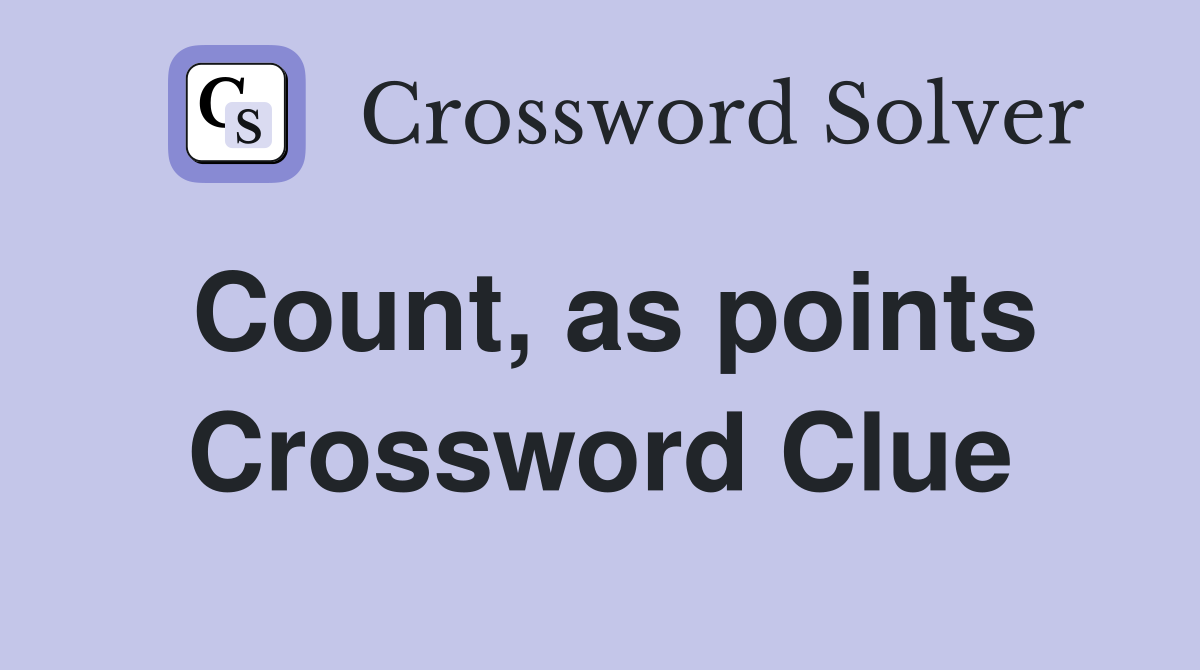 Count, as points Crossword Clue