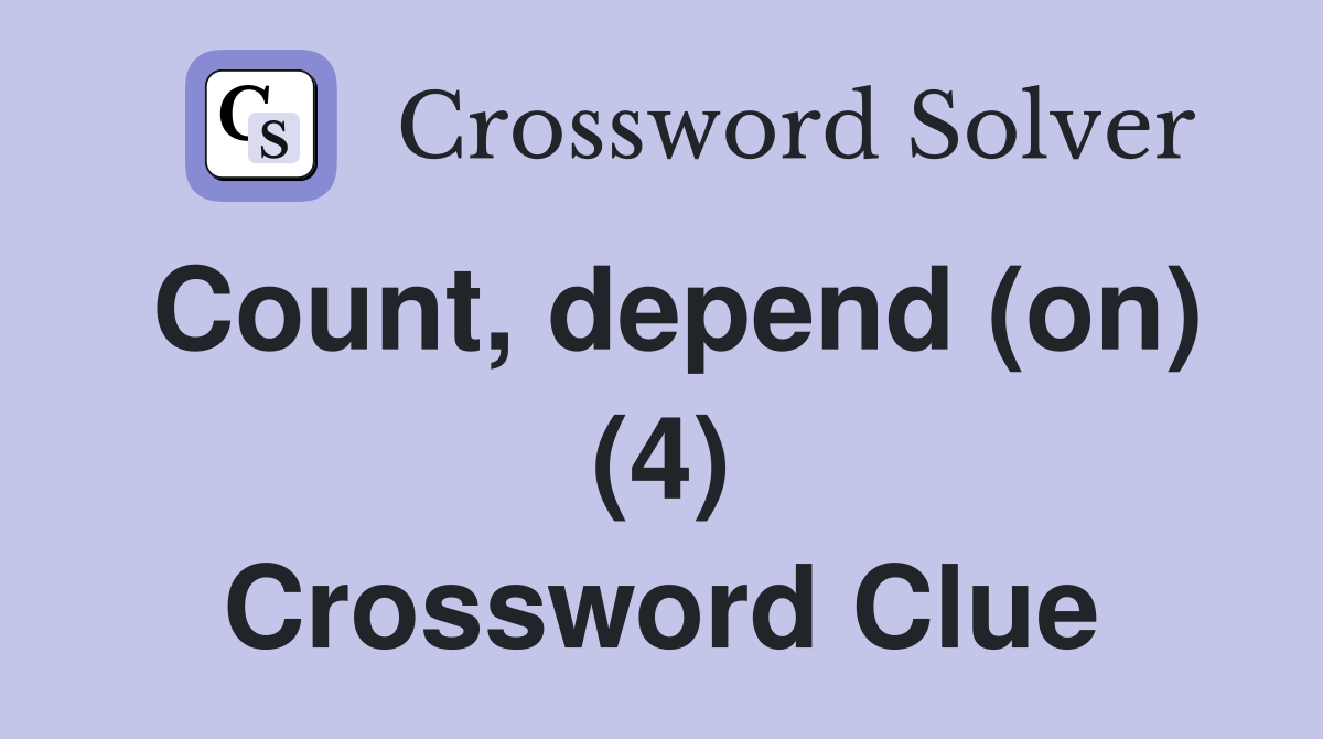 Count, depend (on) (4) Crossword Clue