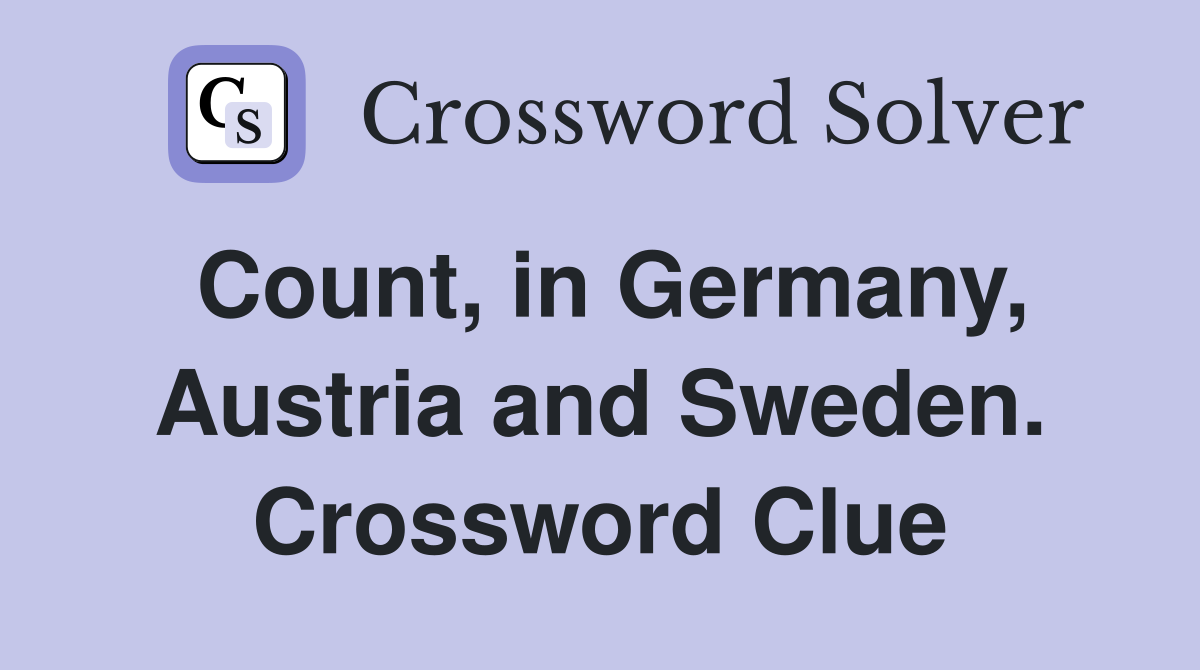 Count, in Germany, Austria and Sweden. Crossword Clue