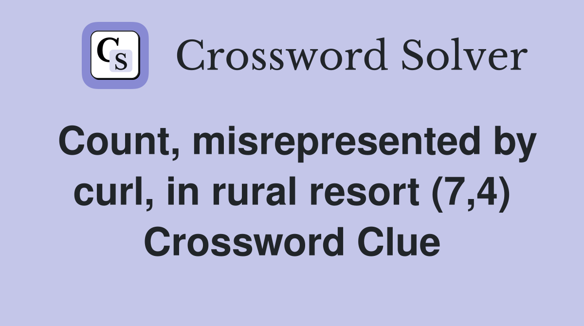 Count, misrepresented by curl, in rural resort (7,4) Crossword Clue