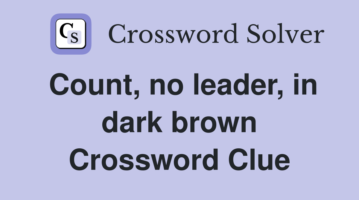 Count, no leader, in dark brown Crossword Clue