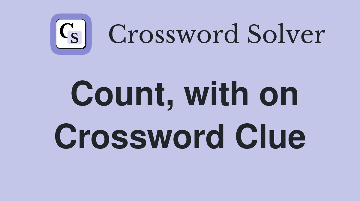 Count, with on Crossword Clue
