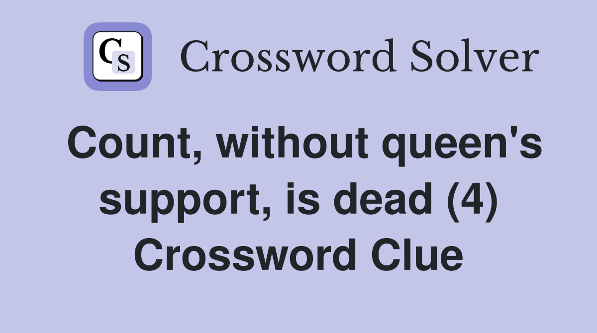 Count, without queen's support, is dead (4) Crossword Clue
