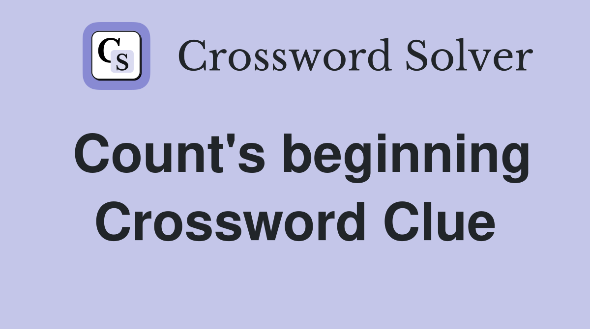 Count's beginning Crossword Clue