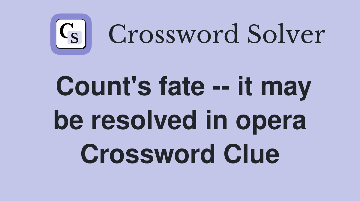 Count's fate -- it may be resolved in opera Crossword Clue