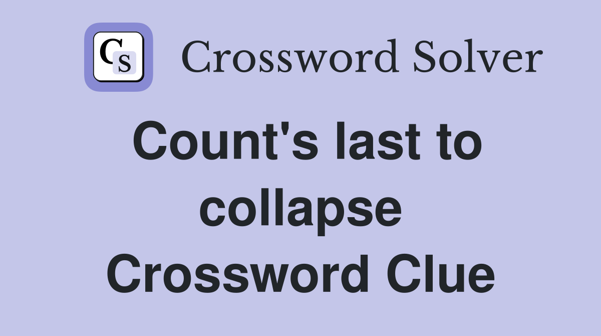 Count's last to collapse Crossword Clue
