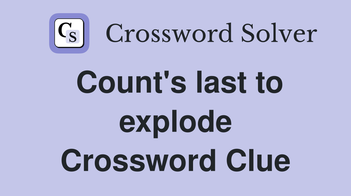 Count's last to explode Crossword Clue