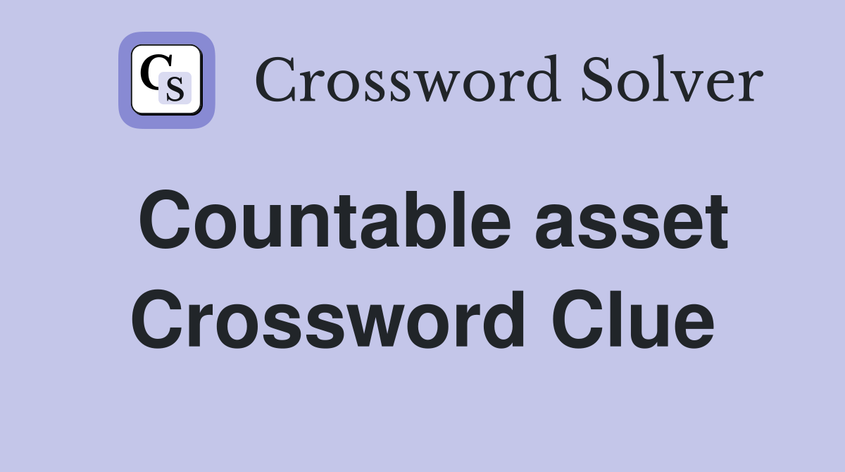 Countable asset Crossword Clue