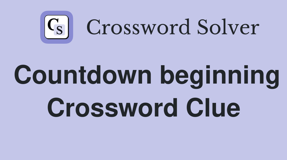 Countdown beginning Crossword Clue