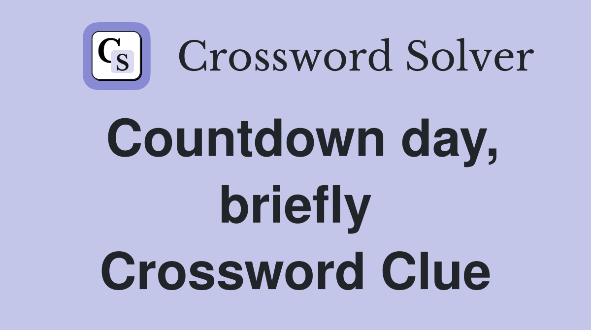 Countdown day, briefly Crossword Clue