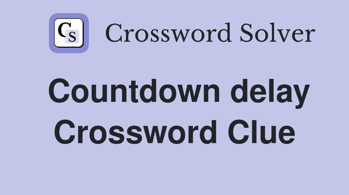 Countdown delay Crossword Clue