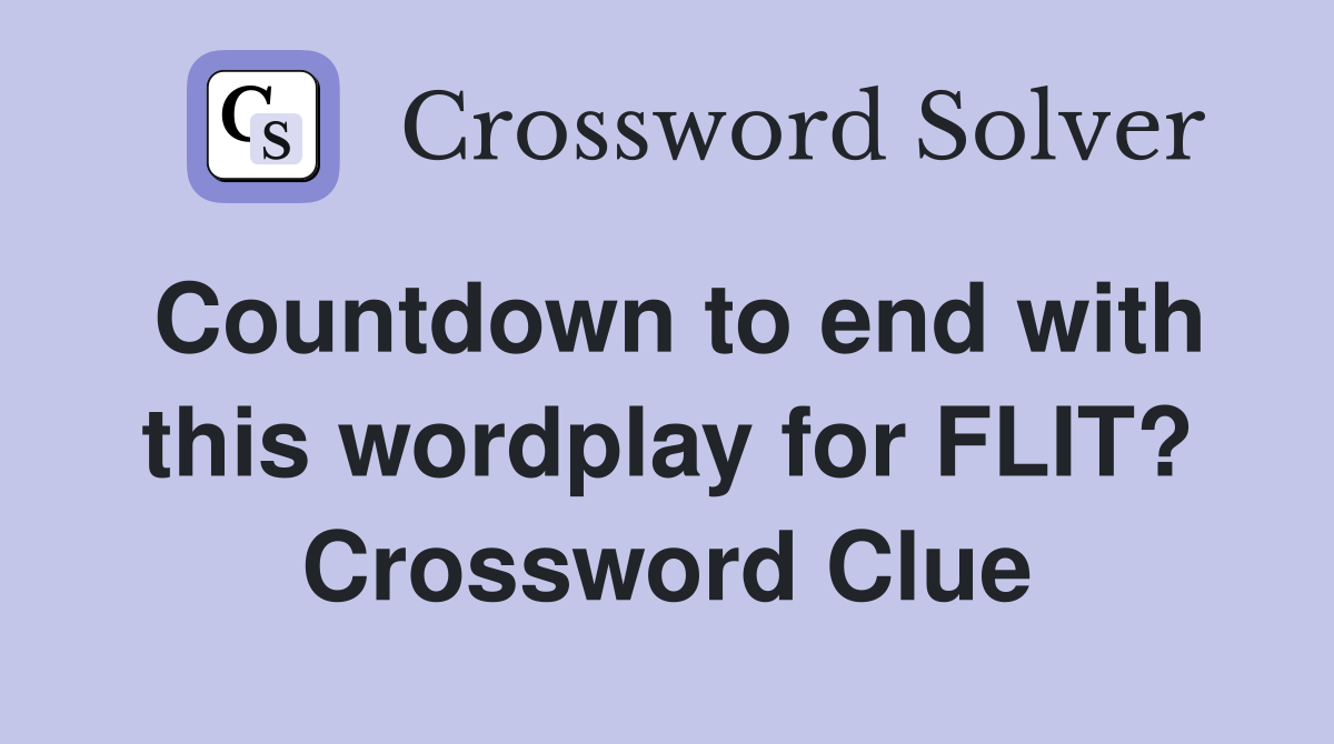 Countdown to end with this wordplay for FLIT? Crossword Clue