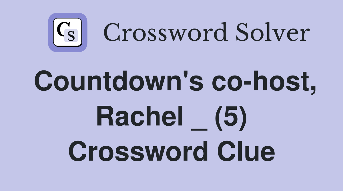 Countdown's co-host, Rachel _ (5) Crossword Clue