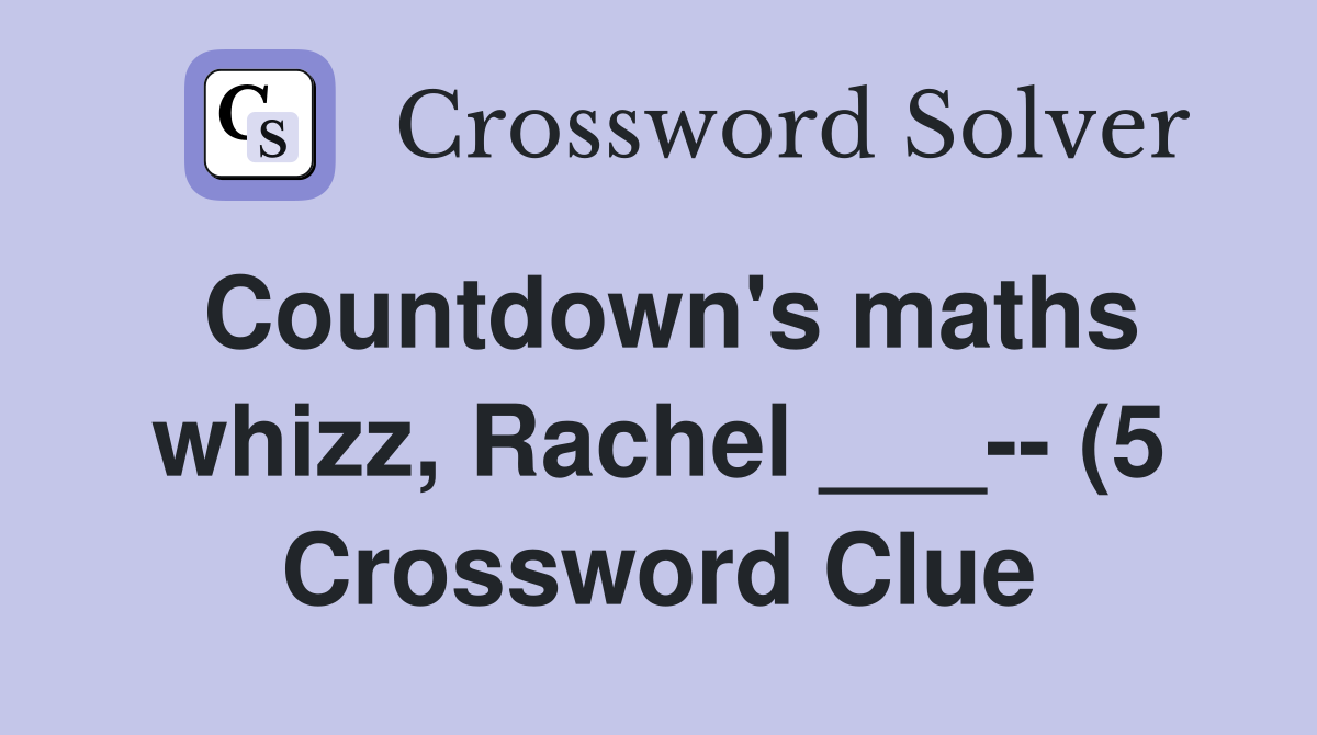 Countdown #39 s maths whizz Rachel (5) Crossword Clue Answers Countdown #39 s maths whizz Rachel (5) Crossword Clue Answers