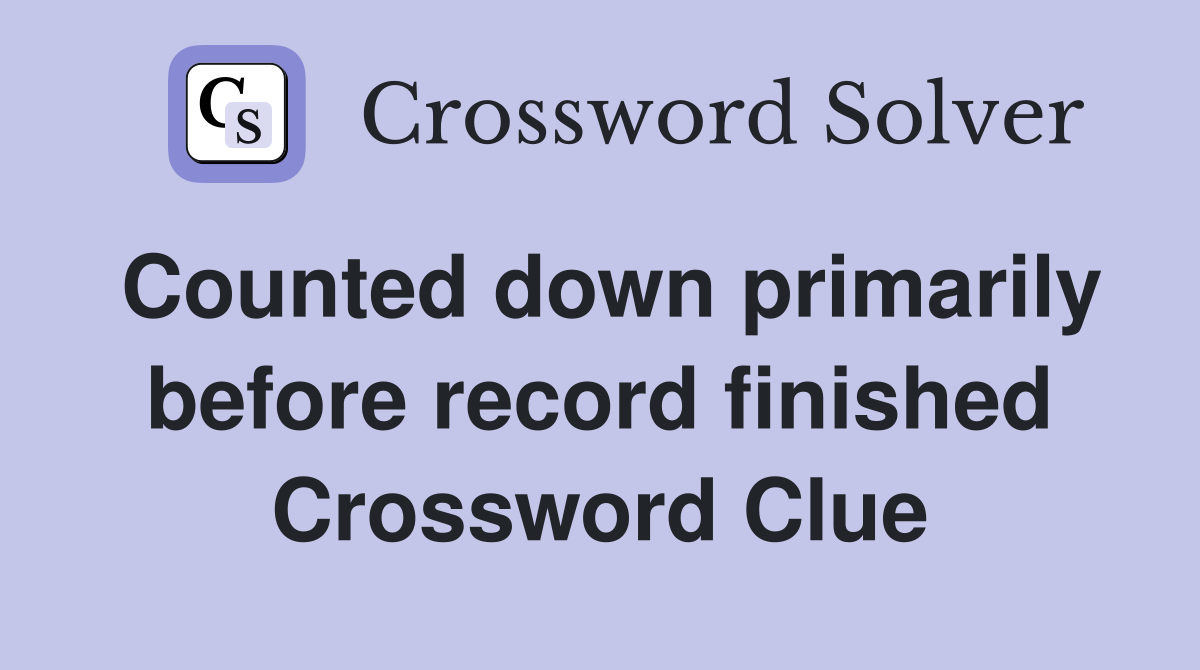 Counted down primarily before record finished Crossword Clue