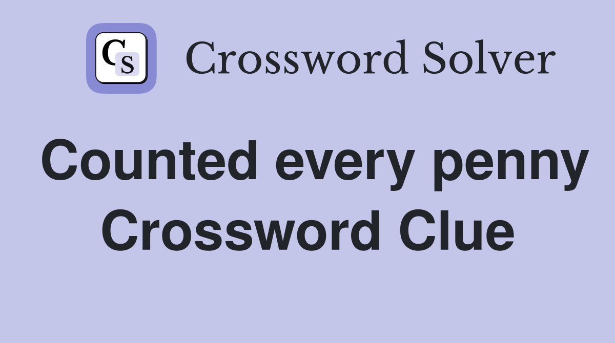 Counted every penny Crossword Clue