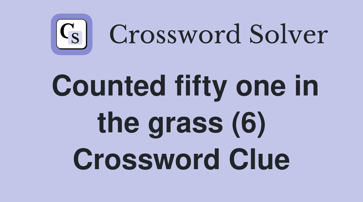 Counted fifty one in the grass (6) Crossword Clue
