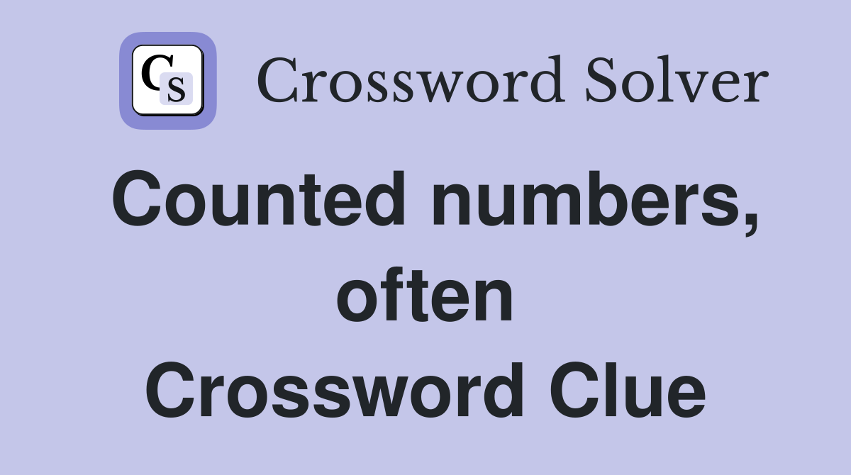Counted numbers, often Crossword Clue
