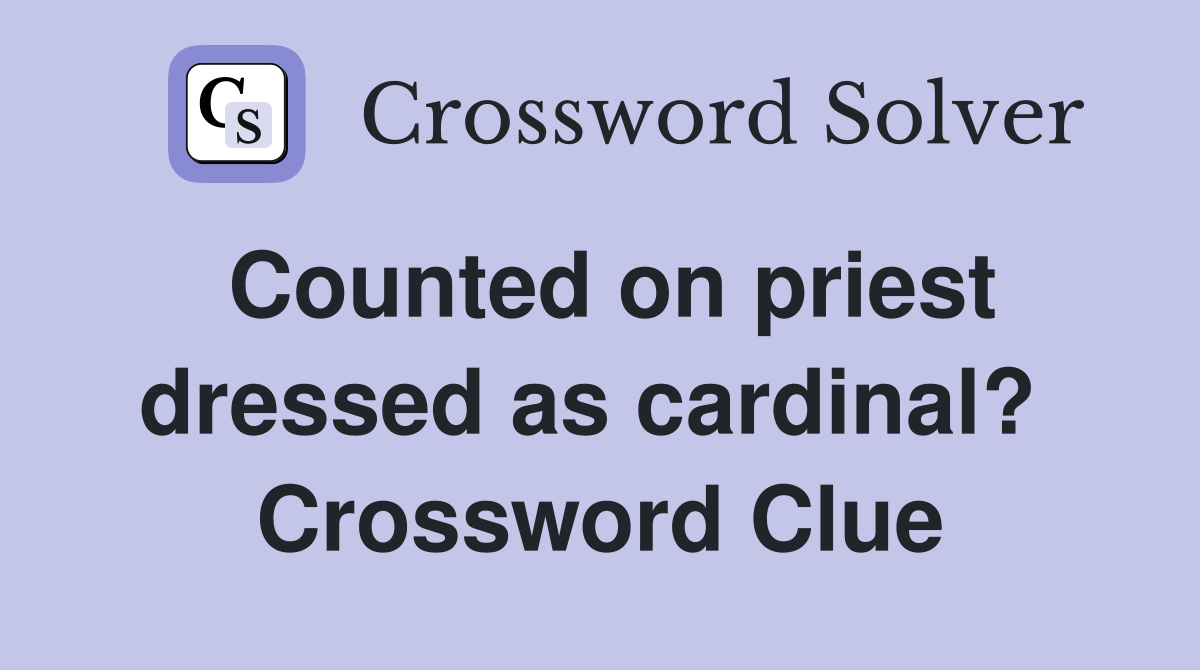 Counted on priest dressed as cardinal?  Crossword Clue
