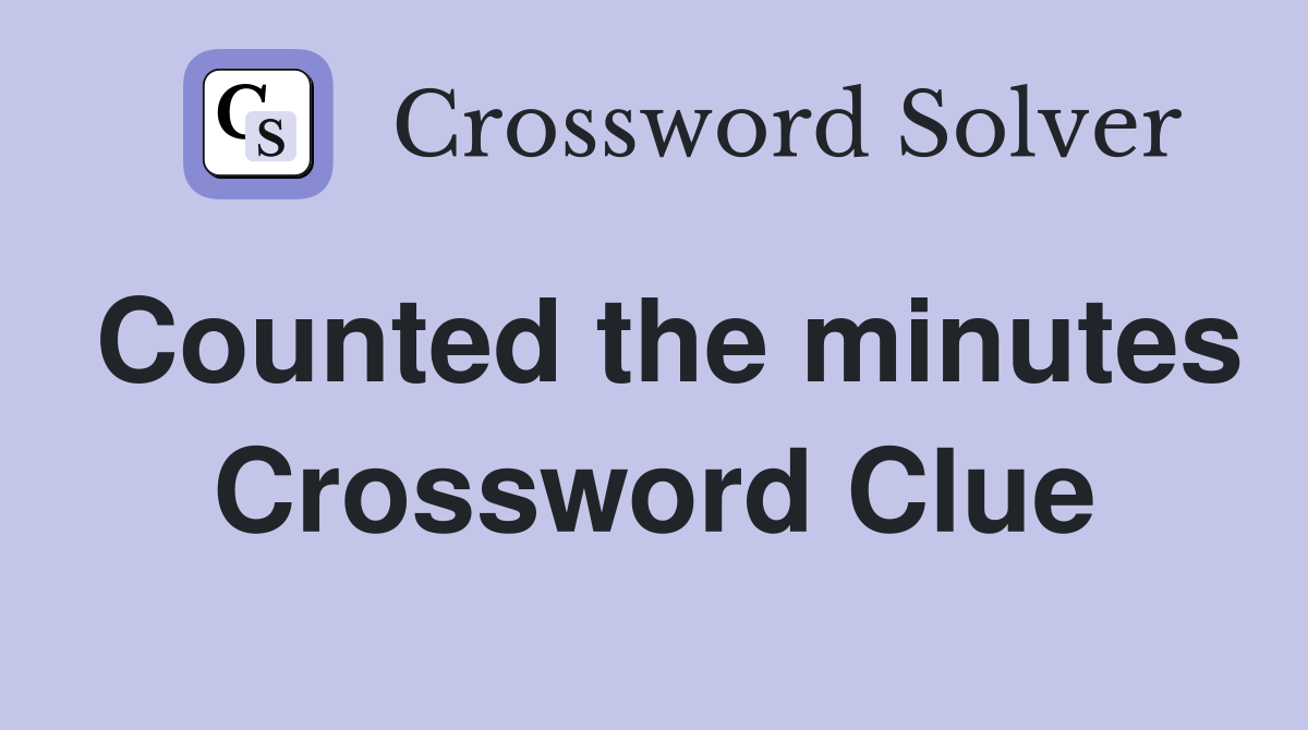 Counted the minutes Crossword Clue