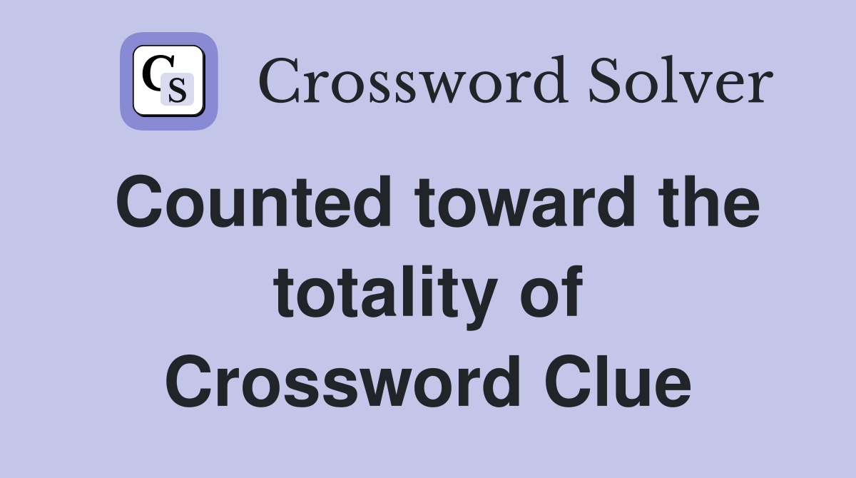 Counted toward the totality of Crossword Clue