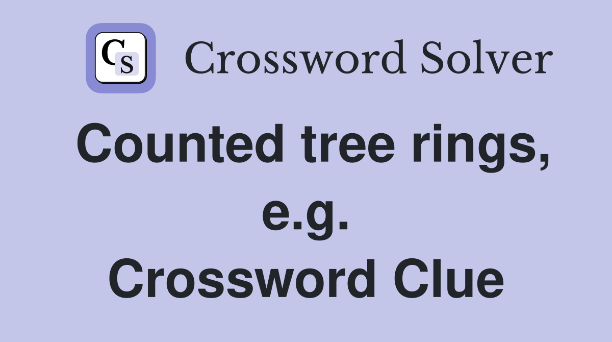 Counted tree rings, e.g. Crossword Clue